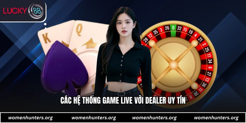 Các hệ thống game live với dealer uy tín