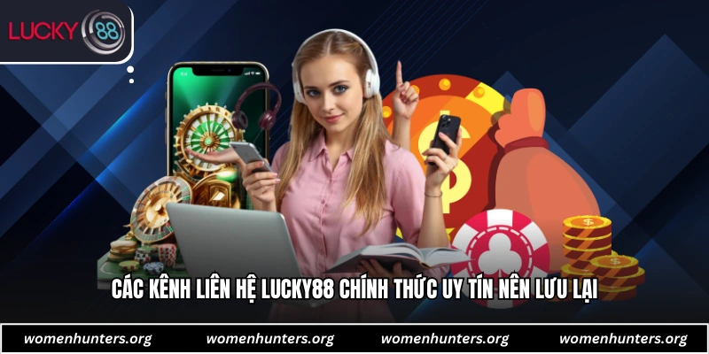 Các kênh liên hệ Lucky88 chính thức uy tín nên lưu lại