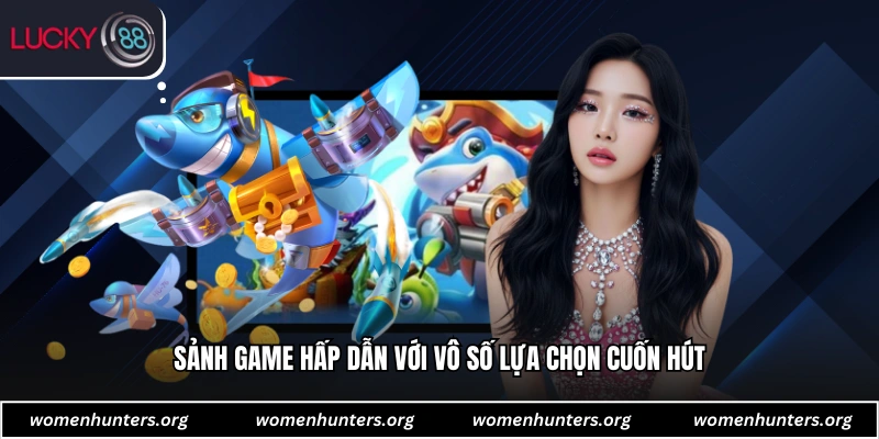 Sảnh game hấp dẫn với vô số lựa chọn cuốn hút