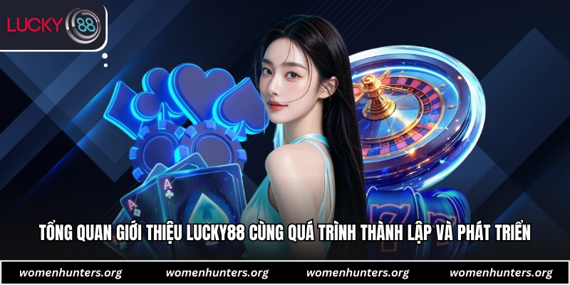 Tổng quan giới thiệu Lucky88 cùng quá trình thành lập và phát triển