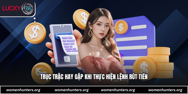 Trục trặc hay gặp khi thực hiện lệnh rút tiền